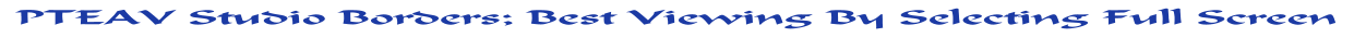 PTEAV Studio Borders; Best Viewing By Selecting Full Screen